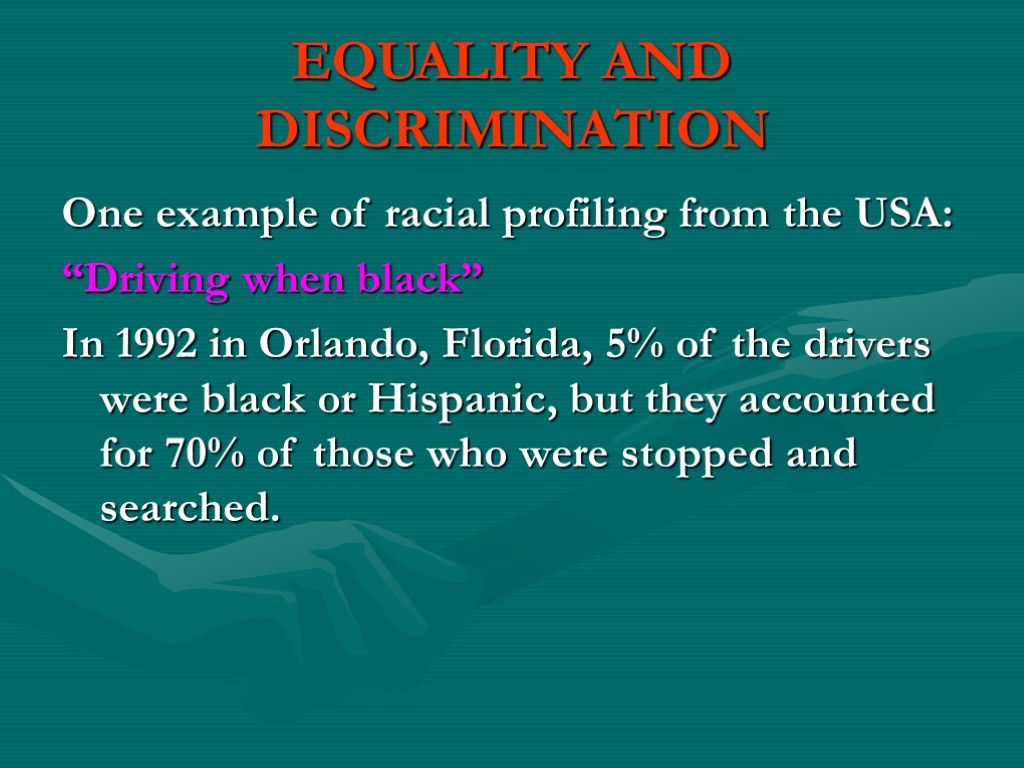 EQUALITY AND DISCRIMINATION One example of racial profiling from the USA: “Driving when black”